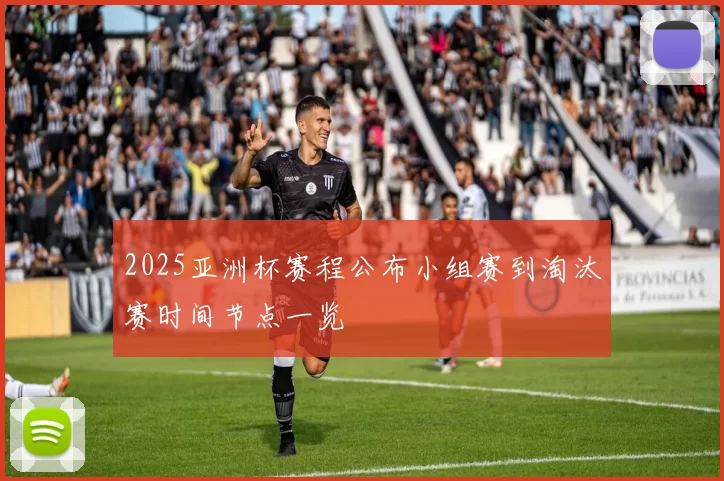 2025亚洲杯赛程公布小组赛到淘汰赛时间节点一览