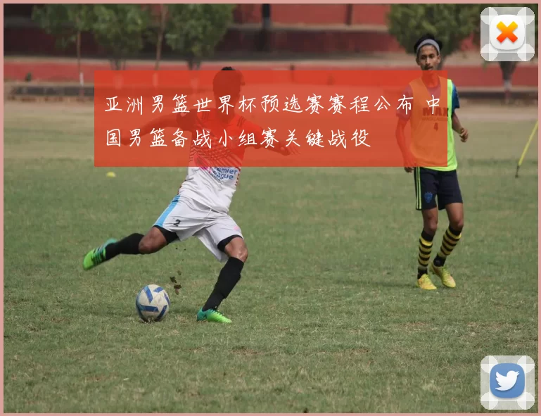 亚洲男篮世界杯预选赛赛程公布 中国男篮备战小组赛关键战役