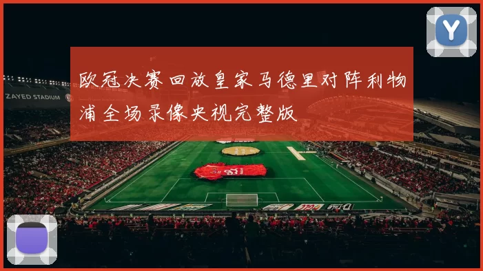 欧冠决赛回放皇家马德里对阵利物浦全场录像央视完整版