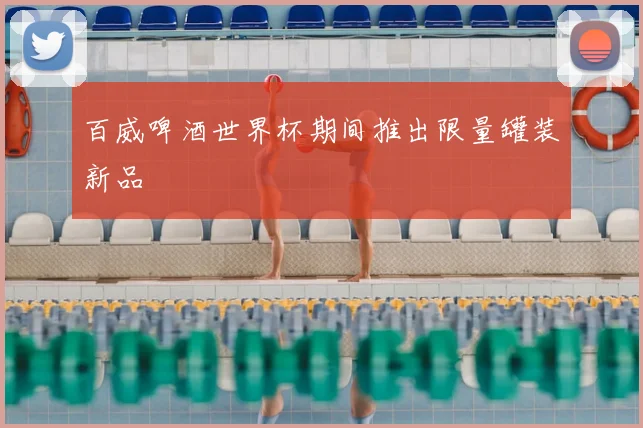 百威啤酒世界杯期间推出限量罐装新品