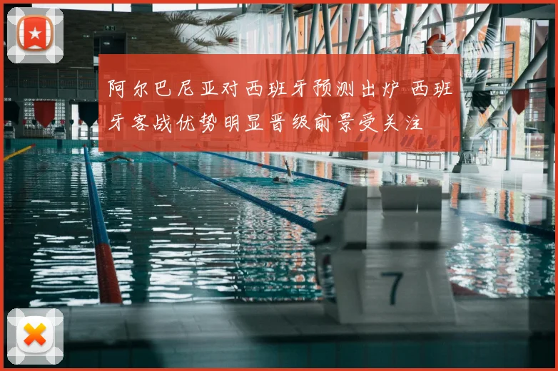 阿尔巴尼亚对西班牙预测出炉 西班牙客战优势明显晋级前景受关注