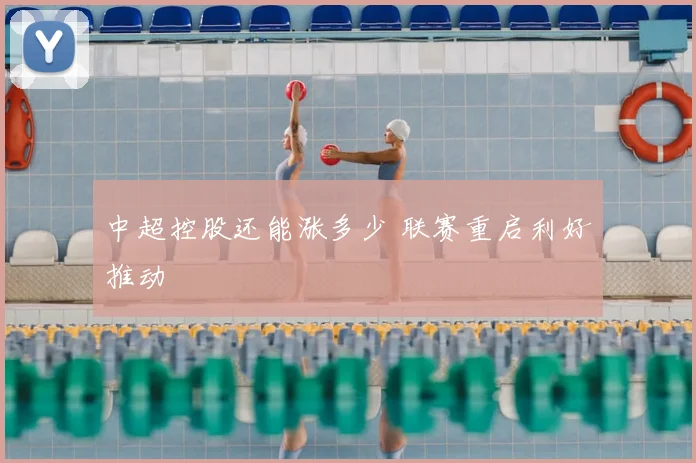 中超控股还能涨多少 联赛重启利好推动