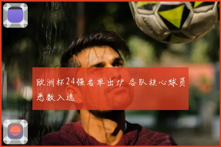 欧洲杯24强名单出炉 各队核心球员悉数入选
